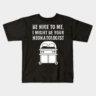 Be nice to me, I might be your Neonatologist Kids T-Shirt